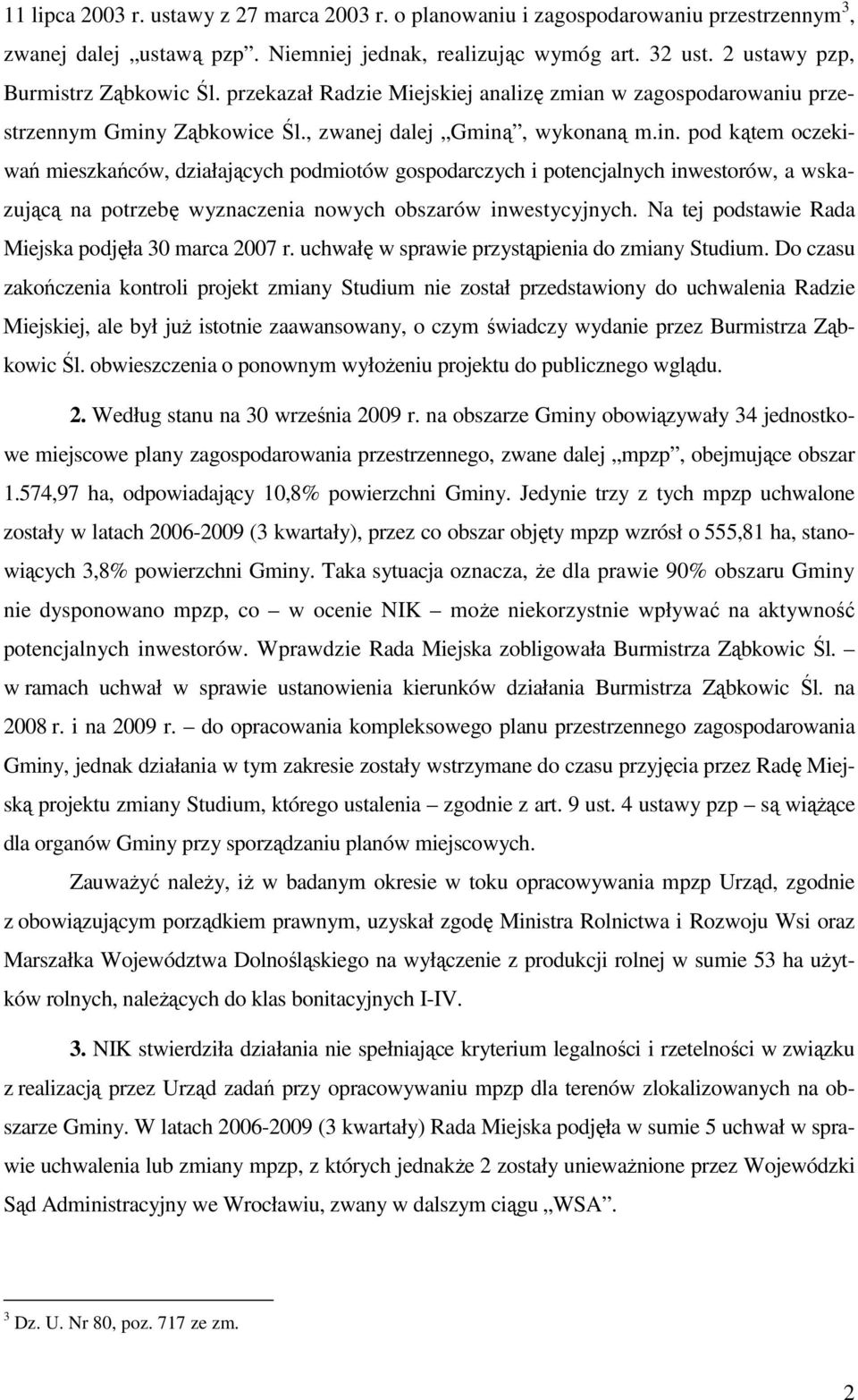Ząbkowice Śl., zwanej dalej Gminą, wykonaną m.in. pod kątem oczekiwań mieszkańców, działających podmiotów gospodarczych i potencjalnych inwestorów, a wskazującą na potrzebę wyznaczenia nowych obszarów inwestycyjnych.