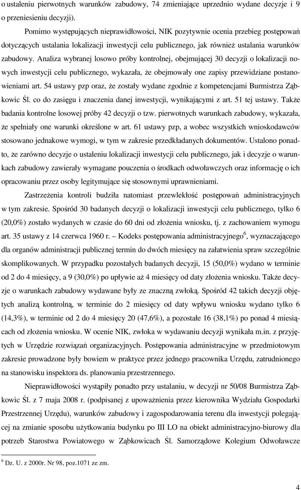 Analiza wybranej losowo próby kontrolnej, obejmującej 30 decyzji o lokalizacji nowych inwestycji celu publicznego, wykazała, Ŝe obejmowały one zapisy przewidziane postanowieniami art.