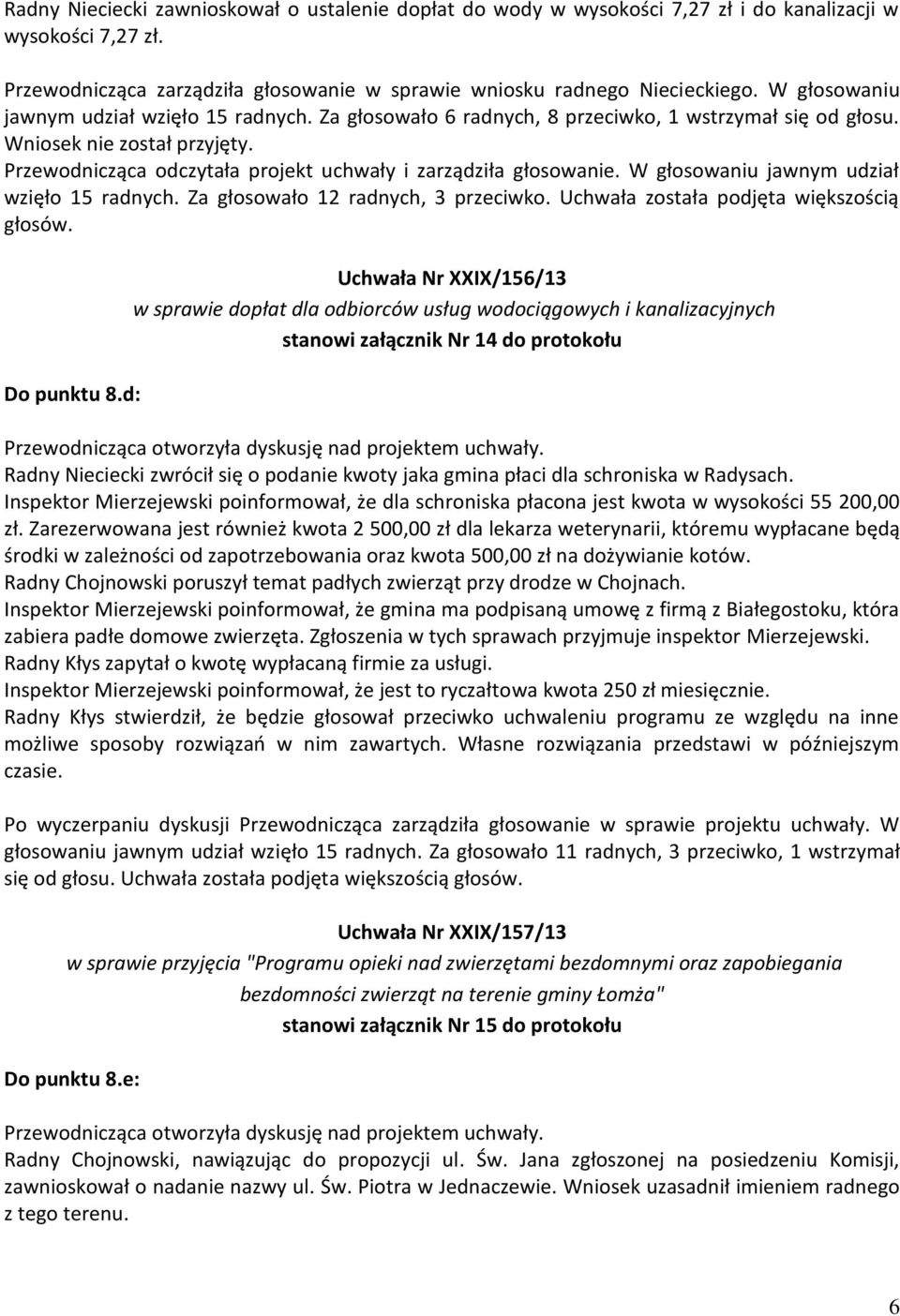 Przewodnicząca odczytała projekt uchwały i zarządziła głosowanie. W głosowaniu jawnym udział wzięło 15 radnych. Za głosowało 12 radnych, 3 przeciwko. Uchwała została podjęta większością głosów.