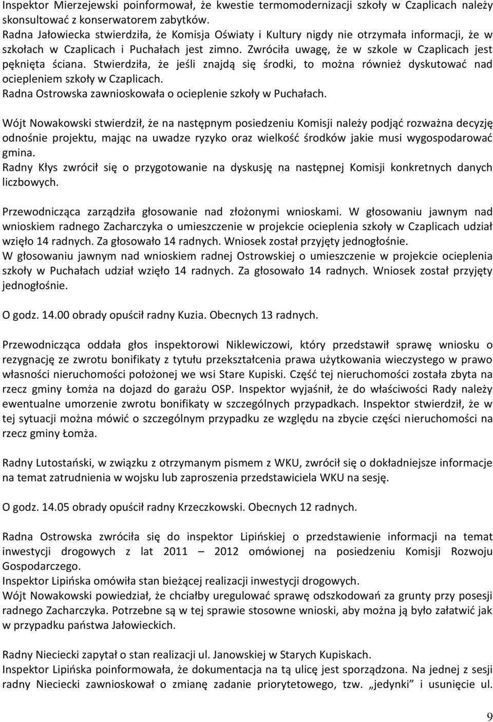 Zwróciła uwagę, że w szkole w Czaplicach jest pęknięta ściana. Stwierdziła, że jeśli znajdą się środki, to można również dyskutować nad ociepleniem szkoły w Czaplicach.