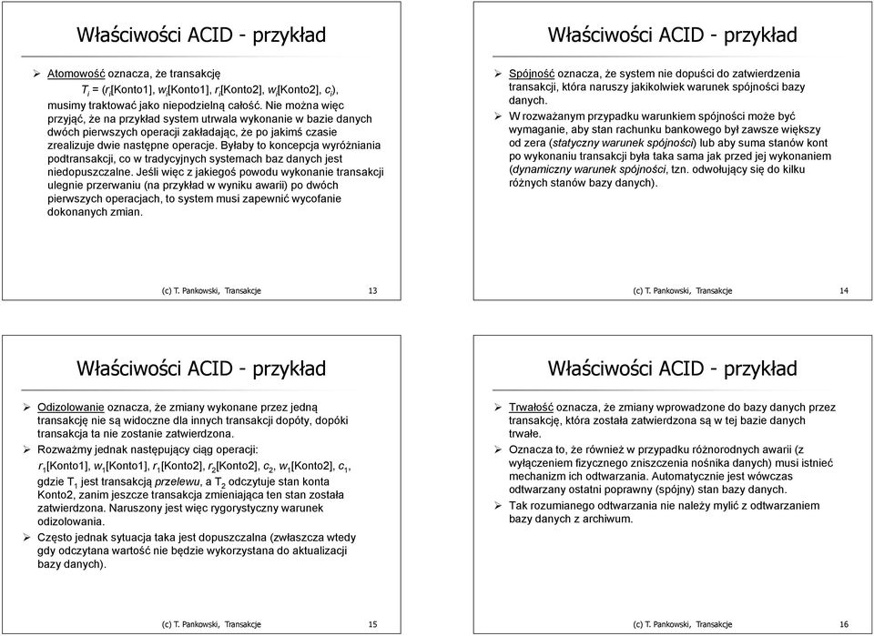 tradycyjnych systemach baz danych jest niedopuszczalne Jeśli więc z jakieś powodu wykonanie transakcji ulegnie przerwaniu (na przykład w wyniku awarii) po dwóch pierwszych operacjach, to system musi