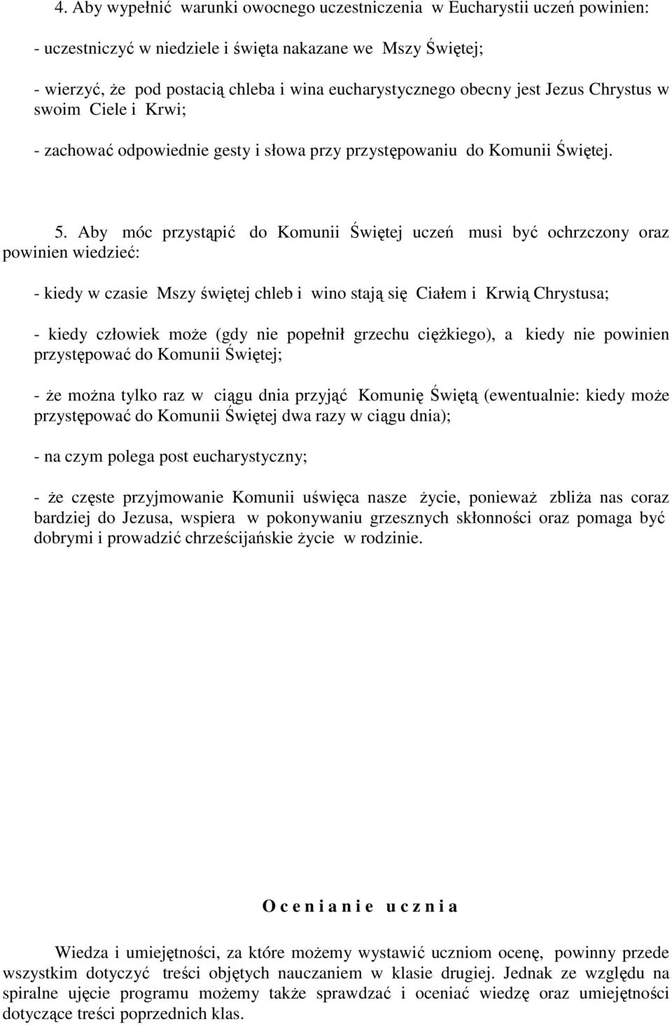 Aby móc przystąpić do Komunii Świętej uczeń musi być ochrzczony oraz powinien wiedzieć: - kiedy w czasie Mszy świętej chleb i wino stają się Ciałem i Krwią Chrystusa; - kiedy człowiek może (gdy nie
