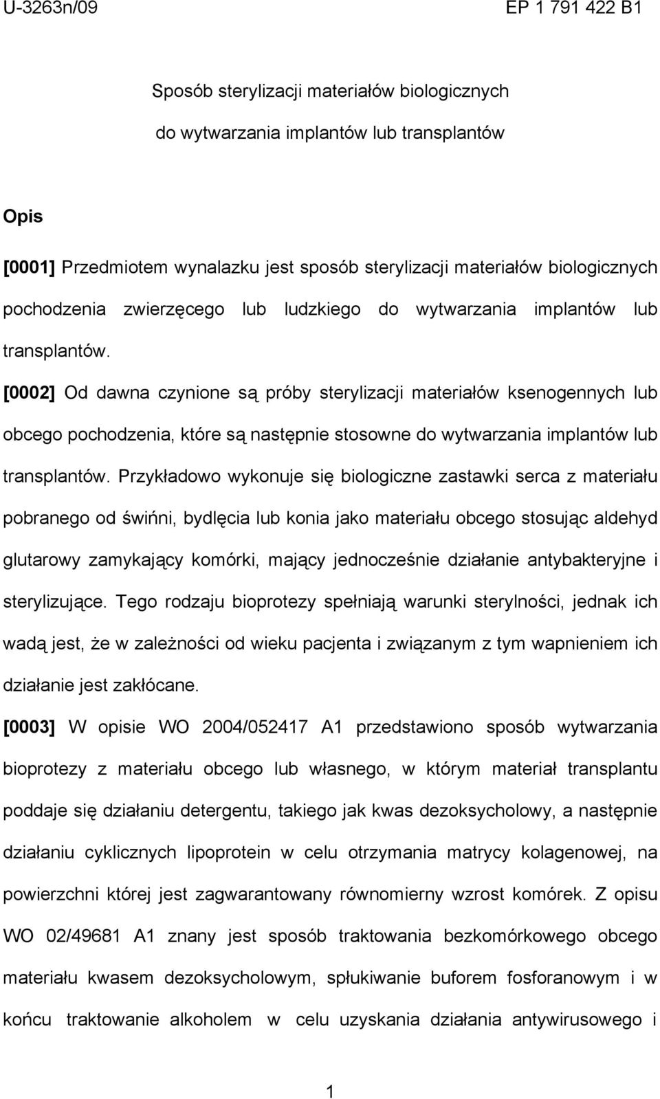 [0002] Od dawna czynione są próby sterylizacji materiałów ksenogennych lub obcego pochodzenia, które są następnie stosowne do wytwarzania implantów lub transplantów.