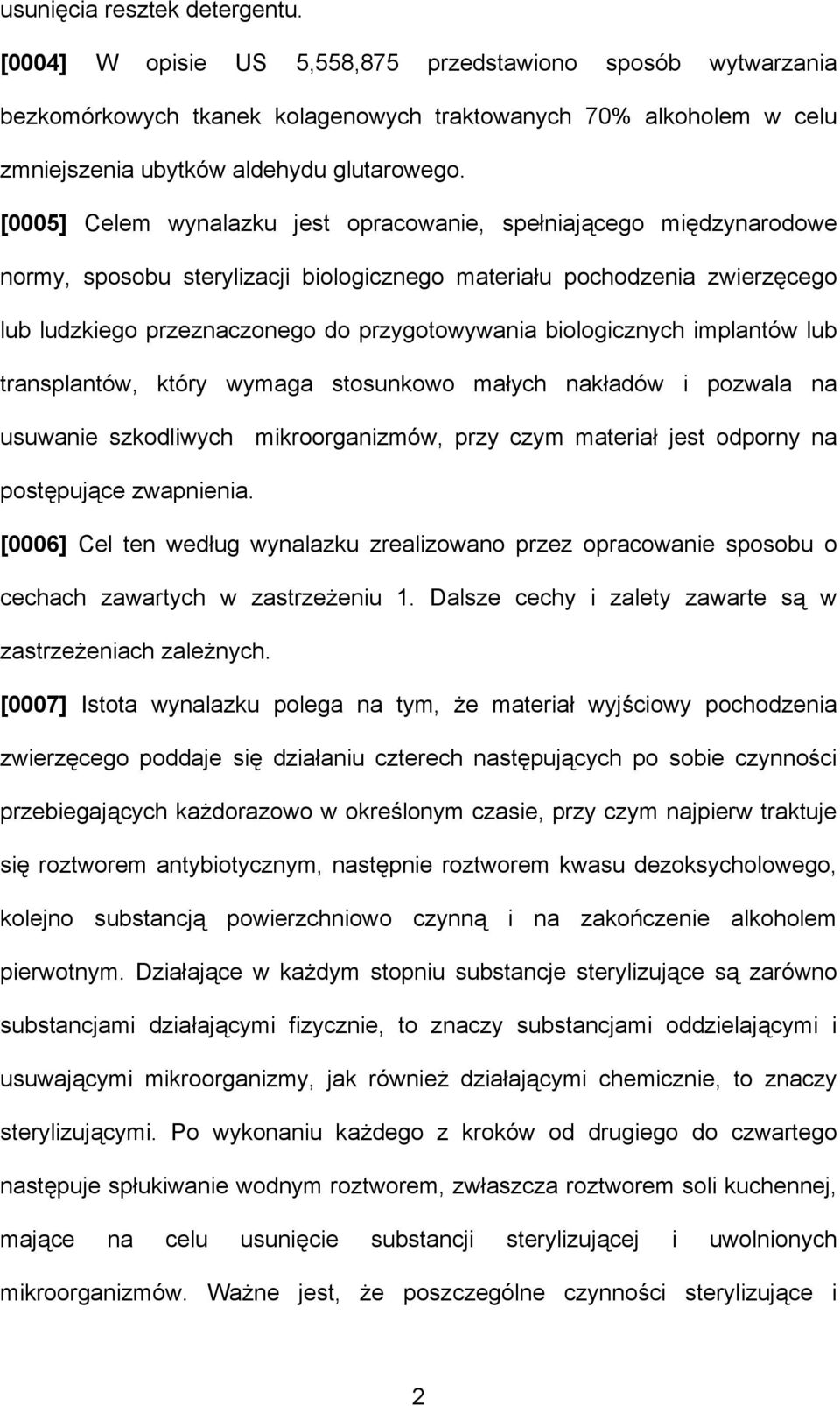 [0005] Celem wynalazku jest opracowanie, spełniającego międzynarodowe normy, sposobu sterylizacji biologicznego materiału pochodzenia zwierzęcego lub ludzkiego przeznaczonego do przygotowywania