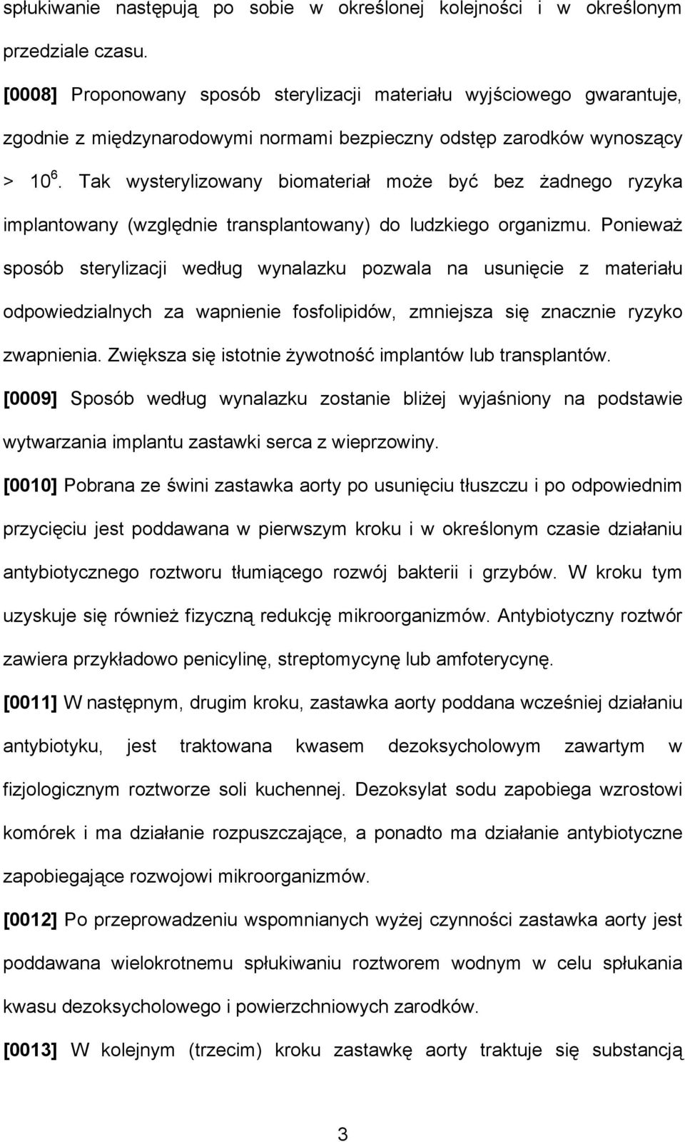Tak wysterylizowany biomateriał może być bez żadnego ryzyka implantowany (względnie transplantowany) do ludzkiego organizmu.