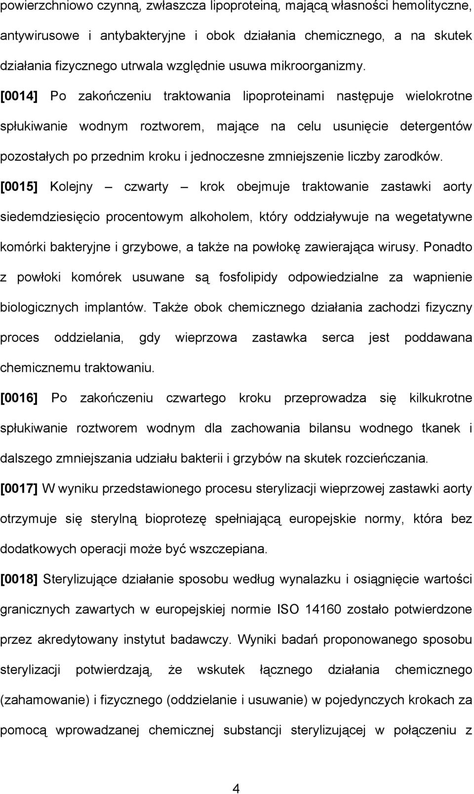 [0014] Po zakończeniu traktowania lipoproteinami następuje wielokrotne spłukiwanie wodnym roztworem, mające na celu usunięcie detergentów pozostałych po przednim kroku i jednoczesne zmniejszenie