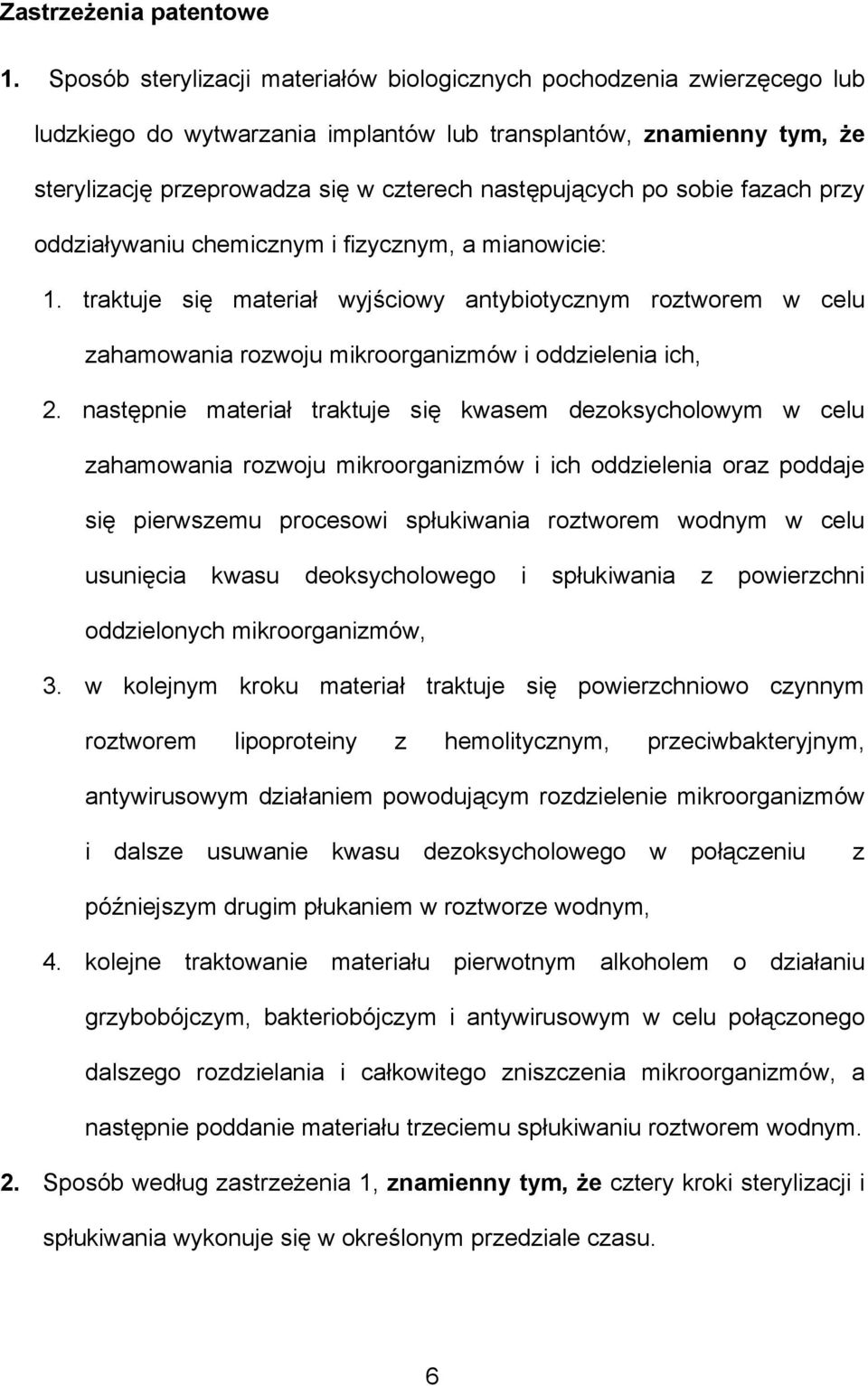 po sobie fazach przy oddziaływaniu chemicznym i fizycznym, a mianowicie: 1. traktuje się materiał wyjściowy antybiotycznym roztworem w celu zahamowania rozwoju mikroorganizmów i oddzielenia ich, 2.