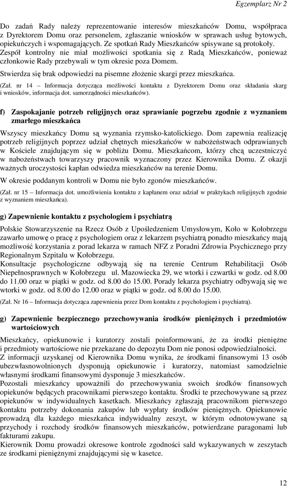 Stwierdza się brak odpowiedzi na pisemne złożenie skargi przez mieszkańca. (Zał. nr 14 Informacja dotycząca możliwości kontaktu z Dyrektorem Domu oraz składania skarg i wniosków, informacja dot.