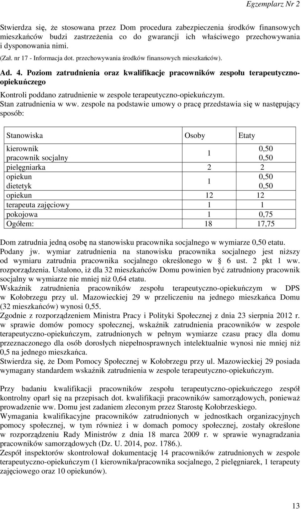 Poziom zatrudnienia oraz kwalifikacje pracowników zespołu terapeutycznoopiekuńczego Kontroli poddano zatrudnienie w zespole terapeutyczno-opiekuńczym. Stan zatrudnienia w ww.