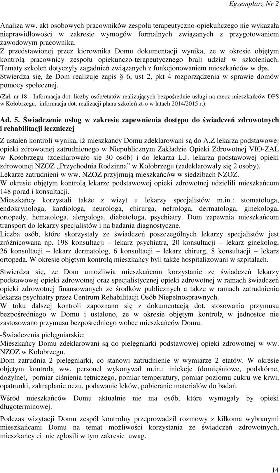Tematy szkoleń dotyczyły zagadnień związanych z funkcjonowaniem mieszkańców w dps. Stwierdza się, że Dom realizuje zapis 6, ust 2, pkt 4 rozporządzenia w sprawie domów pomocy społecznej. (Zał.