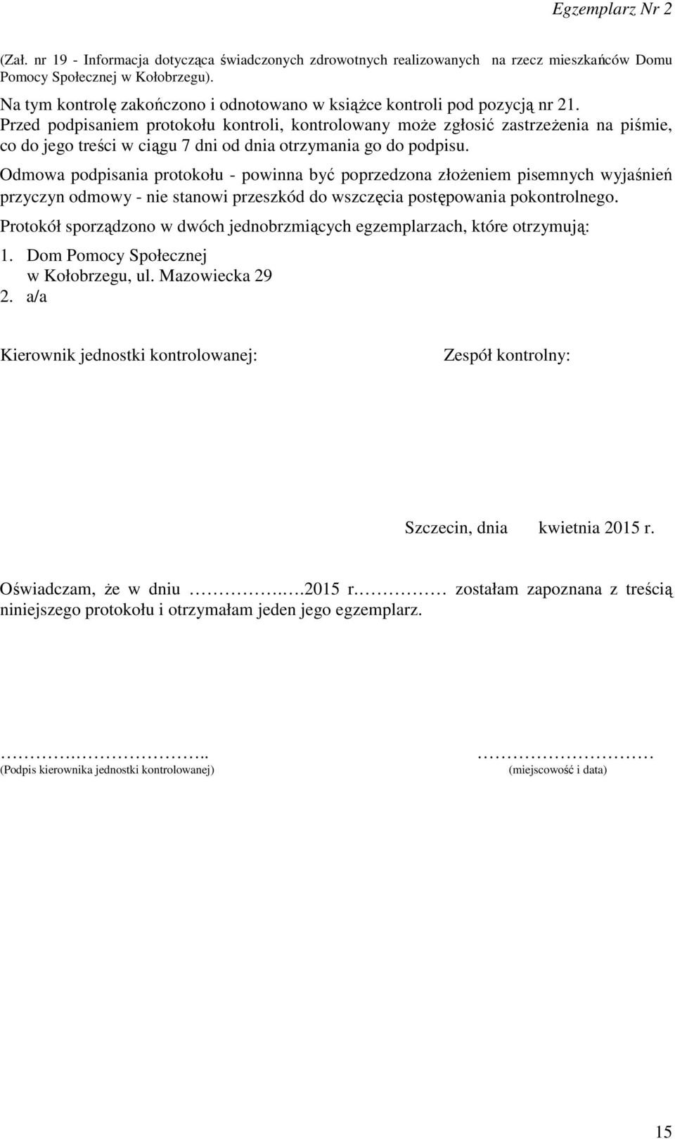 Przed podpisaniem protokołu kontroli, kontrolowany może zgłosić zastrzeżenia na piśmie, co do jego treści w ciągu 7 dni od dnia otrzymania go do podpisu.