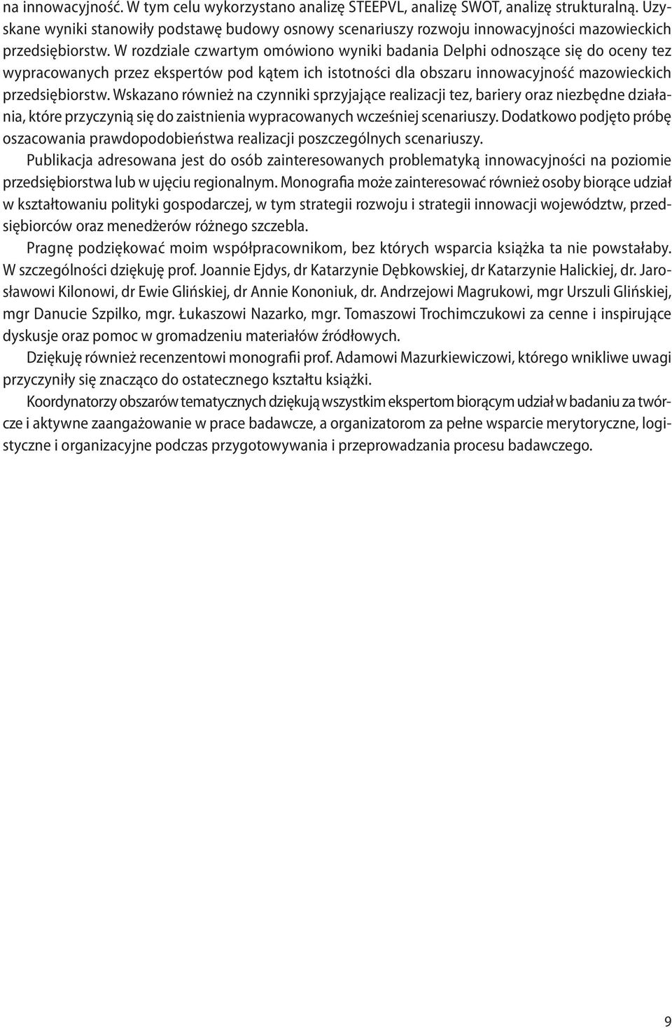 W rozdziale czwartym omówiono wyniki badania Delphi odnoszące się do oceny tez wypracowanych przez ekspertów pod kątem ich istotności dla obszaru innowacyjność mazowieckich przedsiębiorstw.
