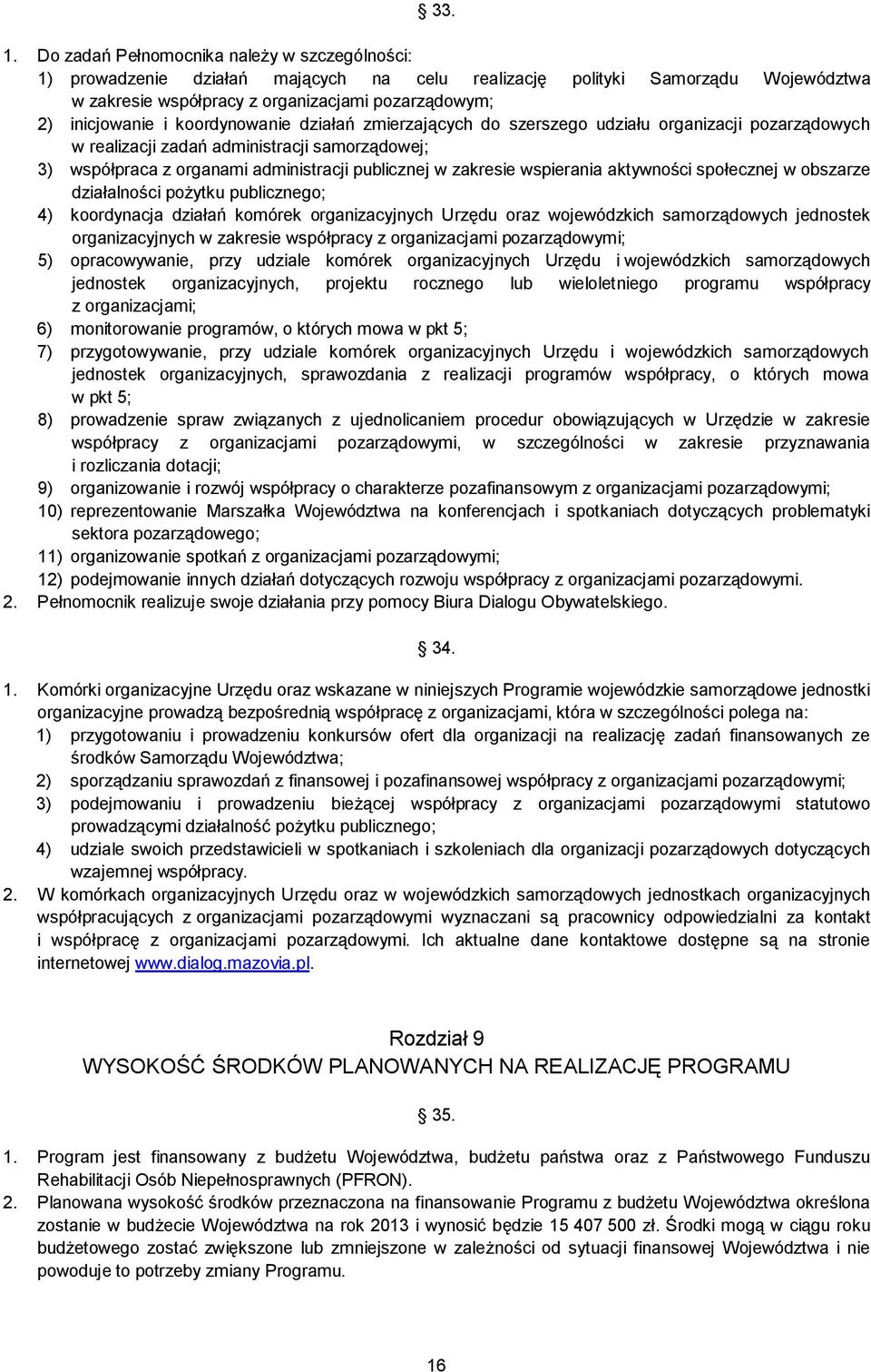 koordynowanie działań zmierzających do szerszego udziału organizacji pozarządowych w realizacji zadań administracji samorządowej; 3) współpraca z organami administracji publicznej w zakresie