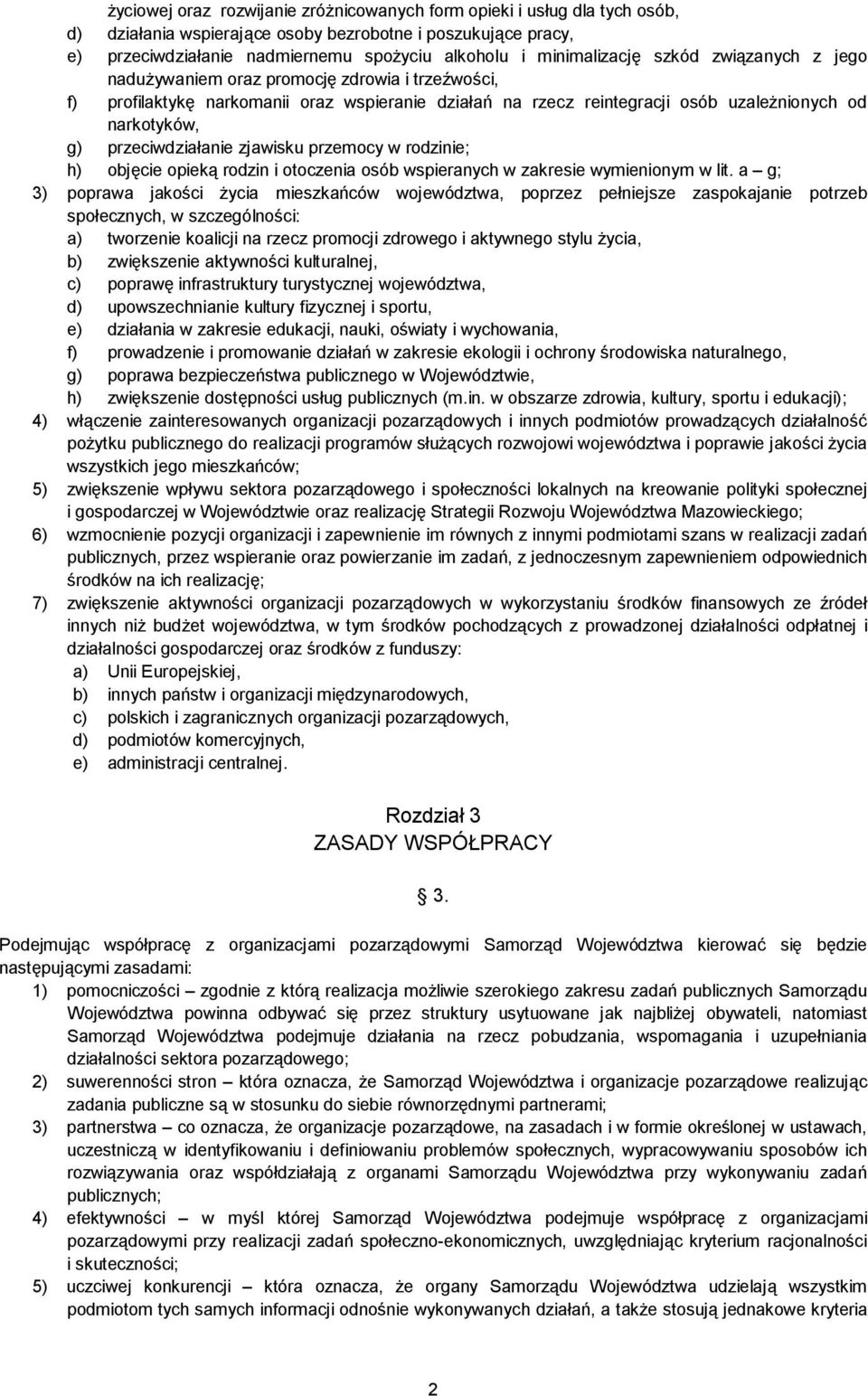 przeciwdziałanie zjawisku przemocy w rodzinie; h) objęcie opieką rodzin i otoczenia osób wspieranych w zakresie wymienionym w lit.