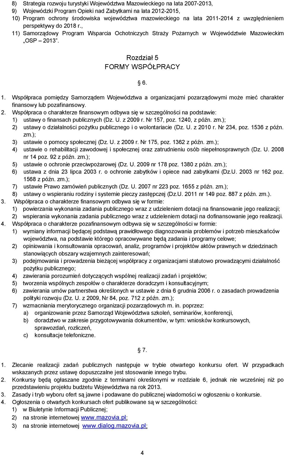 2. Współpraca o charakterze finansowym odbywa się w szczególności na podstawie: 1) ustawy o finansach publicznych (Dz. U. z 2009 r. Nr 157, poz. 1240, z późn. zm.