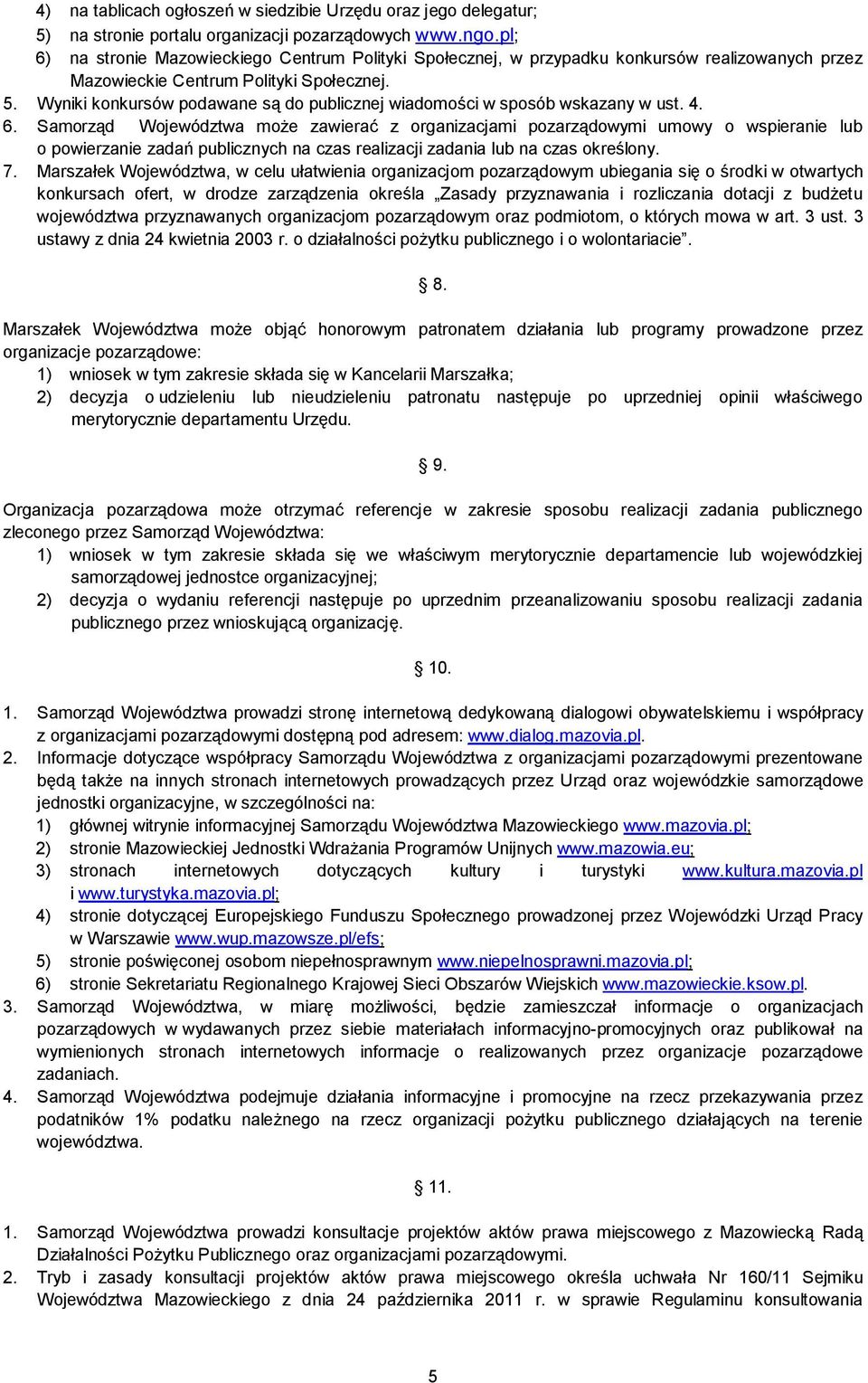 Wyniki konkursów podawane są do publicznej wiadomości w sposób wskazany w ust. 4. 6.