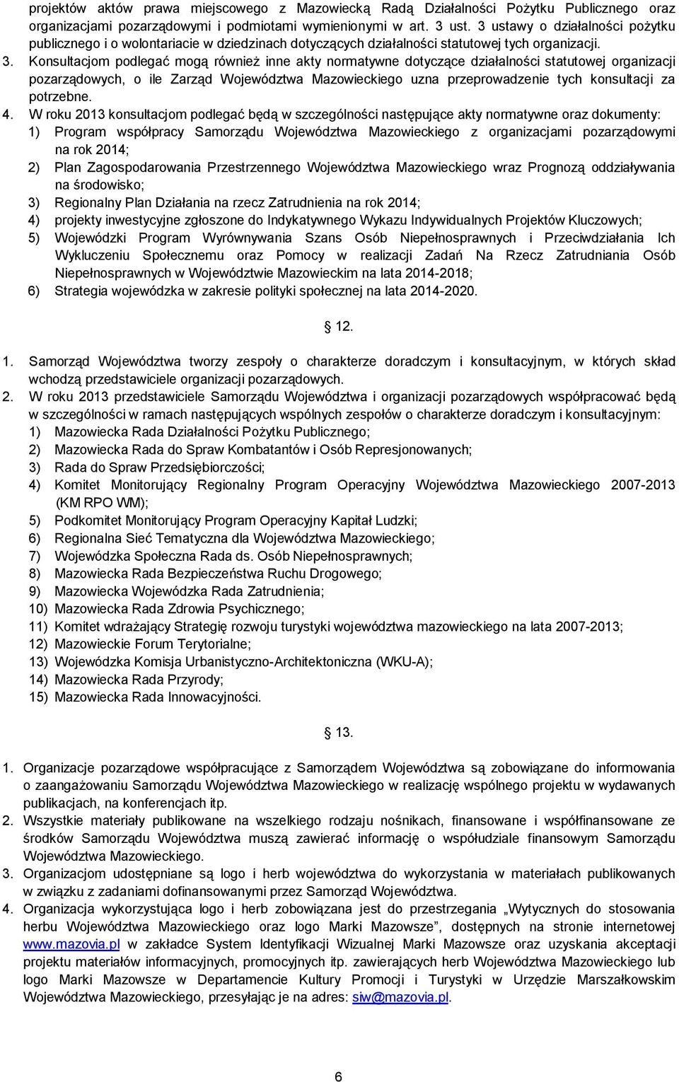 Konsultacjom podlegać mogą również inne akty normatywne dotyczące działalności statutowej organizacji pozarządowych, o ile Zarząd Województwa Mazowieckiego uzna przeprowadzenie tych konsultacji za