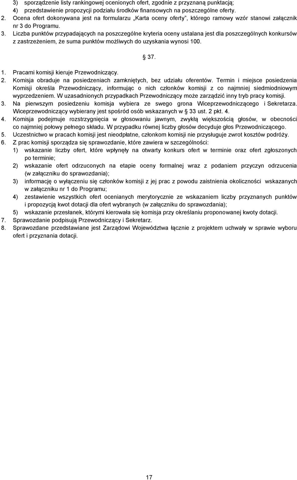 do Programu. 3. Liczba punktów przypadających na poszczególne kryteria oceny ustalana jest dla poszczególnych konkursów z zastrzeżeniem, że suma punktów możliwych do uzyskania wynosi 10