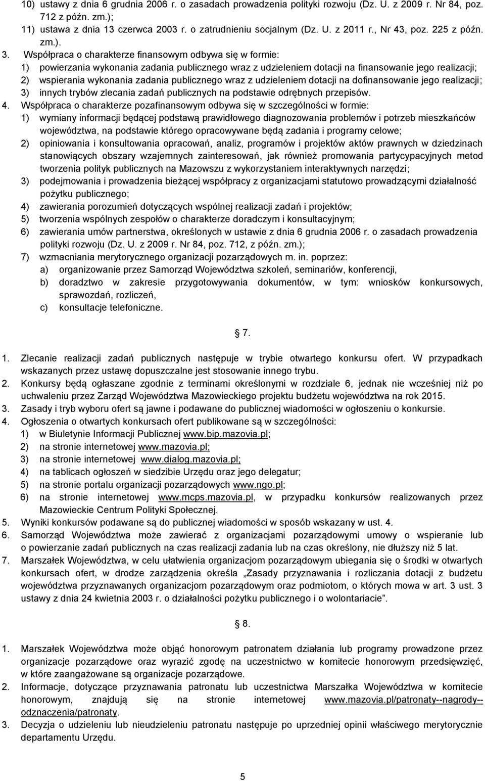 Współpraca o charakterze finansowym odbywa się w formie: 1) powierzania wykonania zadania publicznego wraz z udzieleniem dotacji na finansowanie jego realizacji; 2) wspierania wykonania zadania