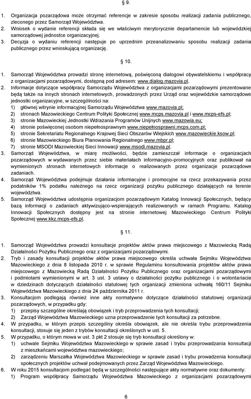 Decyzja o wydaniu referencji następuje po uprzednim przeanalizowaniu sposobu realizacji zadania publicznego przez wnioskującą organizację. 10