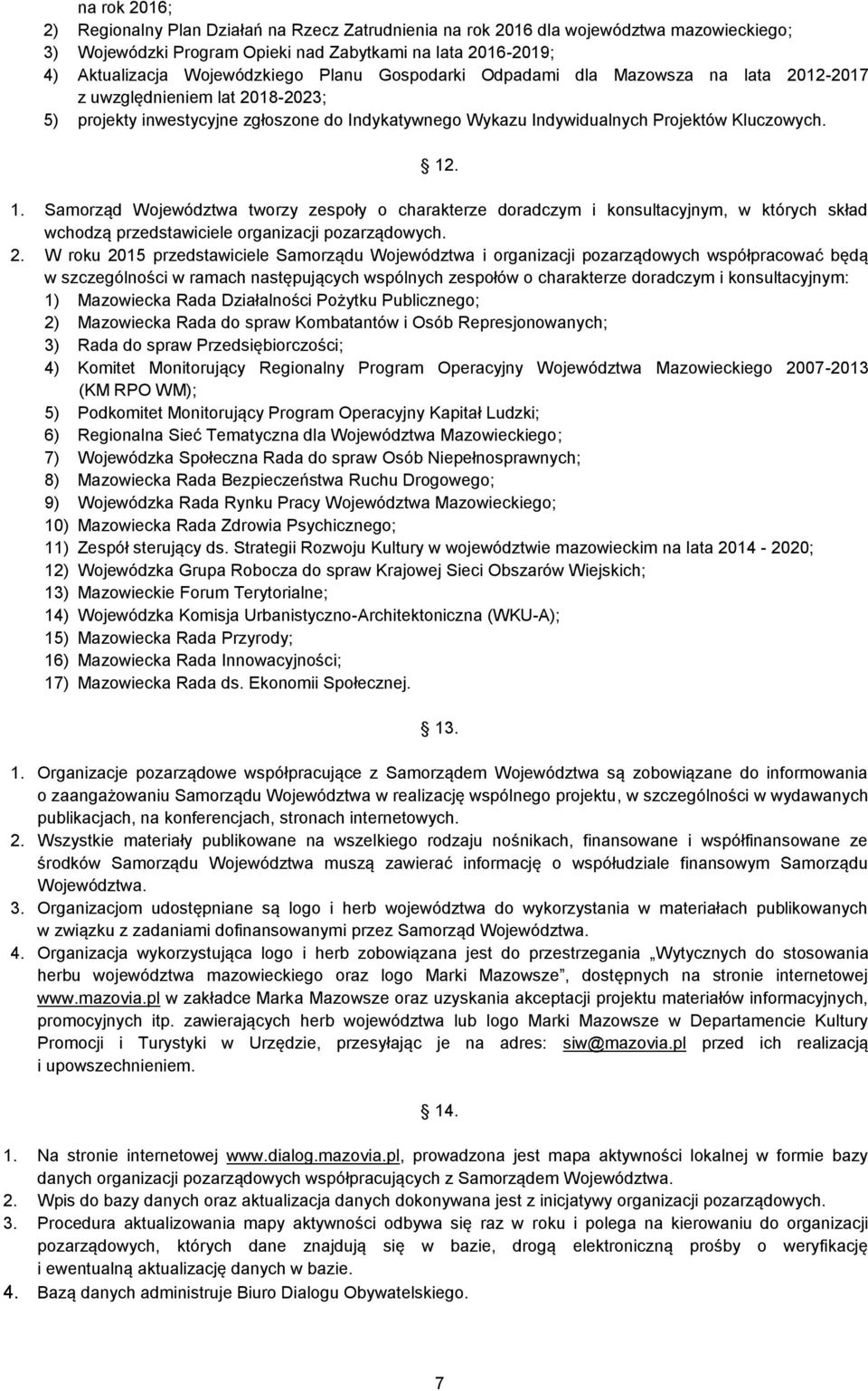 . 1. Samorząd Województwa tworzy zespoły o charakterze doradczym i konsultacyjnym, w których skład wchodzą przedstawiciele organizacji pozarządowych. 2.