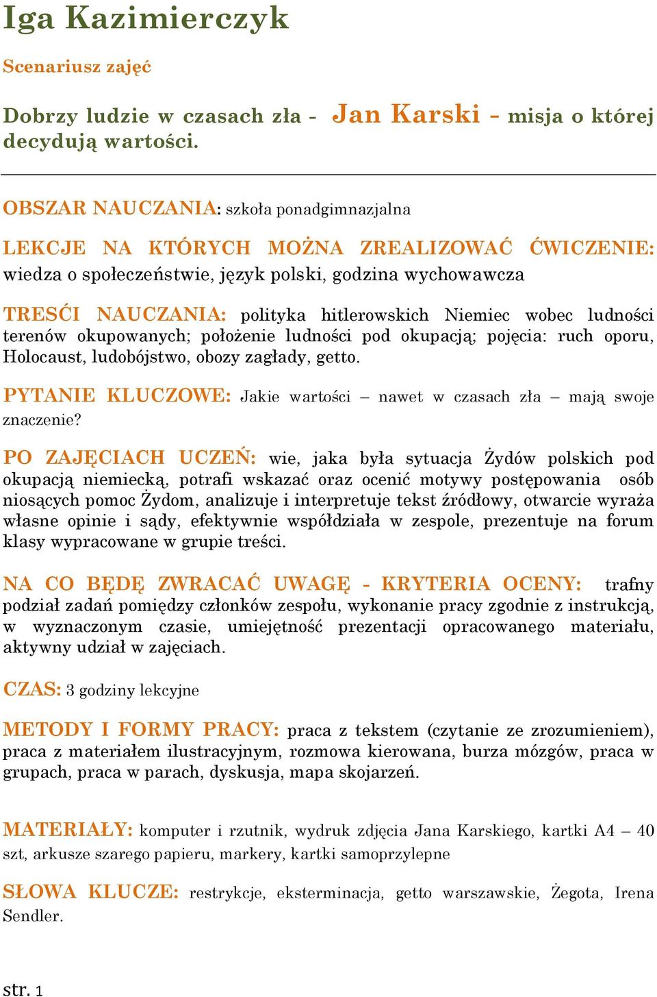 wobec ludności terenów okupowanych; połoŝenie ludności pod okupacją; pojęcia: ruch oporu, Holocaust, ludobójstwo, obozy zagłady, getto.
