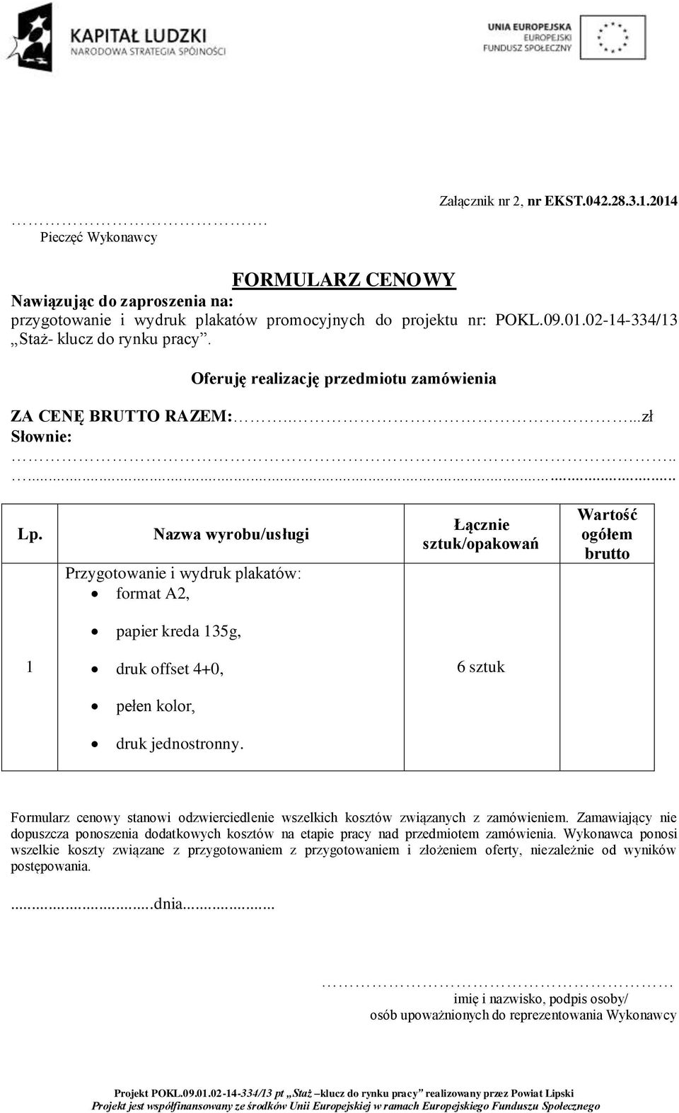 Nazwa wyrobu/usługi Przygotowanie i wydruk plakatów: format A2, Łącznie sztuk/opakowań Wartość ogółem brutto papier kreda 135g, 1 druk offset 4+0, 6 sztuk pełen kolor, druk jednostronny.