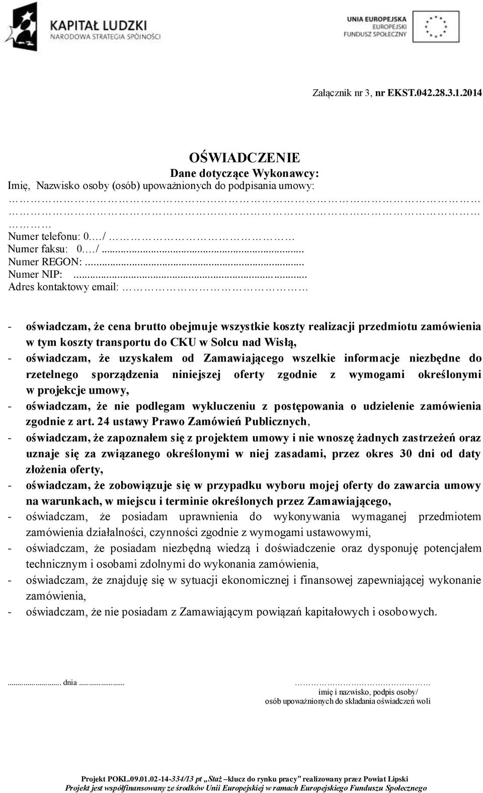 .. Adres kontaktowy email: - oświadczam, że cena brutto obejmuje wszystkie koszty realizacji przedmiotu zamówienia w tym koszty transportu do CKU w Solcu nad Wisłą, - oświadczam, że uzyskałem od