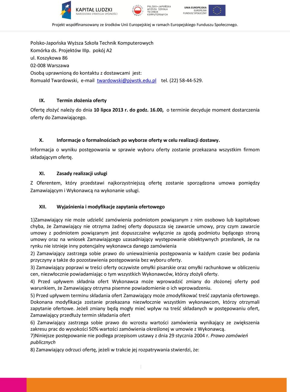 Termin złożenia oferty Ofertę złożyć należy do dnia 10 lipca 2013 r. do godz. 16.00, o terminie decyduje moment dostarczenia oferty do Zamawiającego. X.