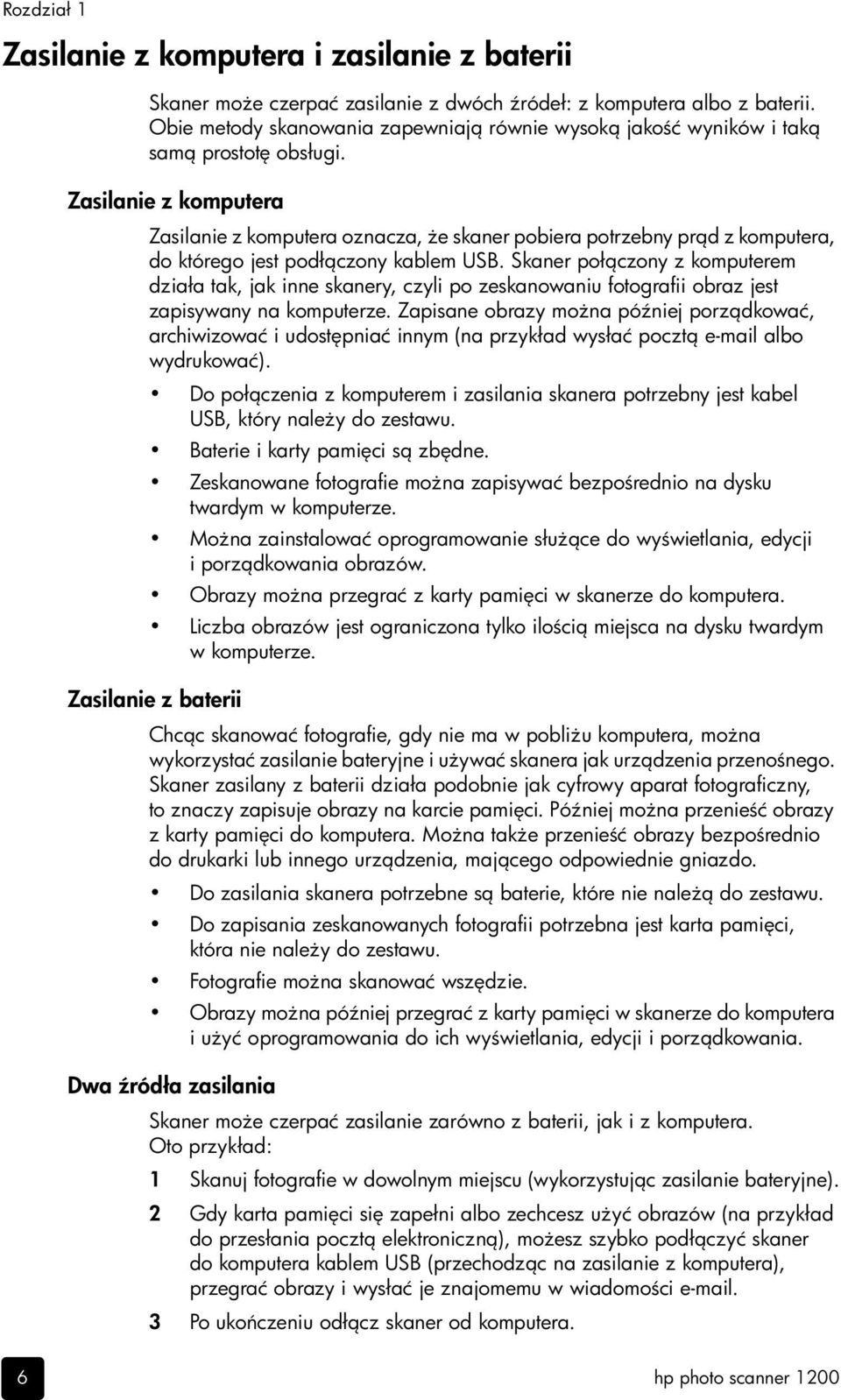 Zasilanie z komputera Zasilanie z komputera oznacza, e skaner pobiera potrzebny pr d z komputera, do którego jest podł czony kablem USB.