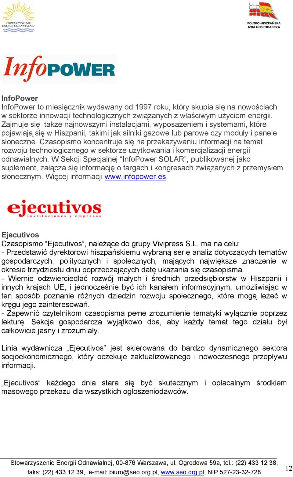 Czasopismo koncentruje się na przekazywaniu informacji na temat rozwoju technologicznego w sektorze użytkowania i komercjalizacji energii odnawialnych.