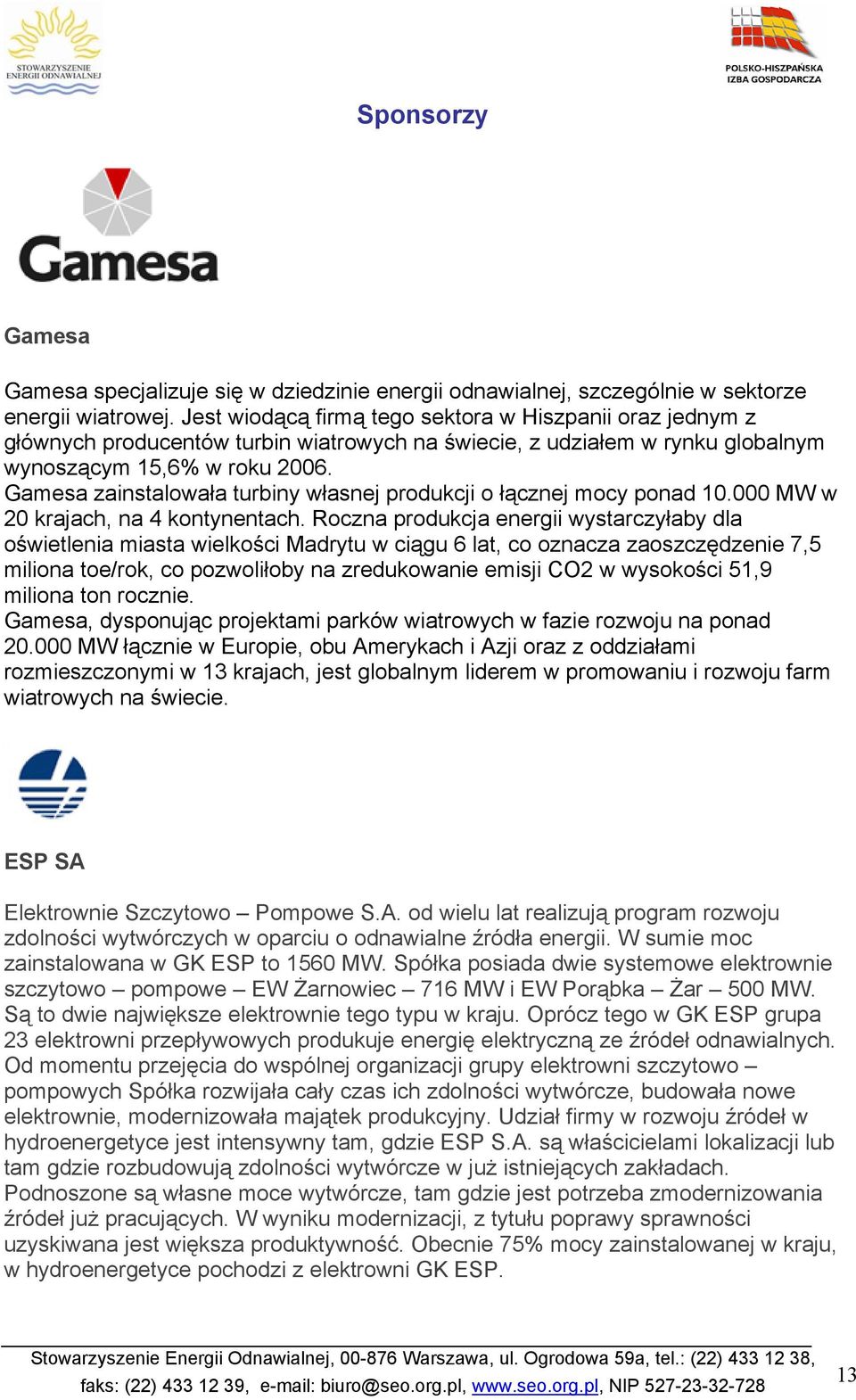 Gamesa zainstalowała turbiny własnej produkcji o łącznej mocy ponad 10.000 MW w 20 krajach, na 4 kontynentach.