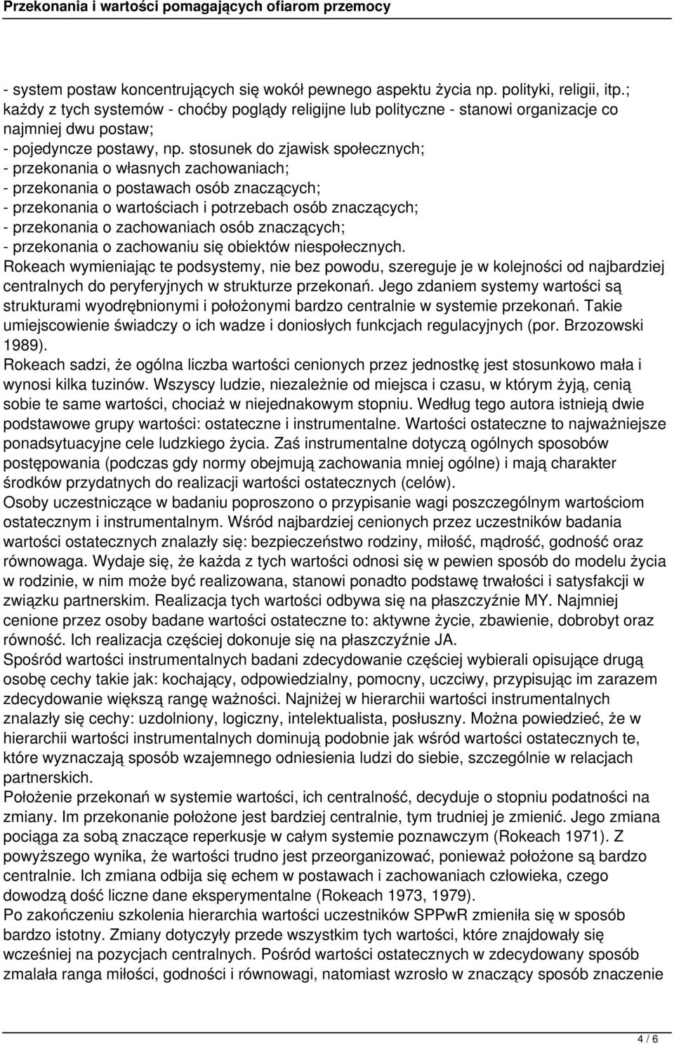 stosunek do zjawisk społecznych; - przekonania o własnych zachowaniach; - przekonania o postawach osób znaczących; - przekonania o wartościach i potrzebach osób znaczących; - przekonania o