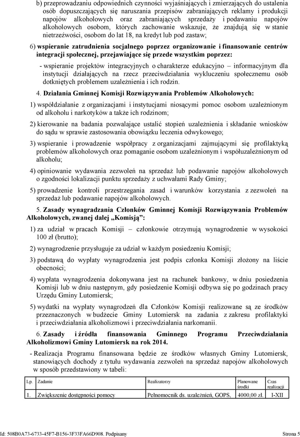 zatrudnienia socjalnego poprzez organizowanie i finansowanie centrów integracji społecznej, przejawiające się przede wszystkim poprzez: - wspieranie projektów integracyjnych o charakterze edukacyjno