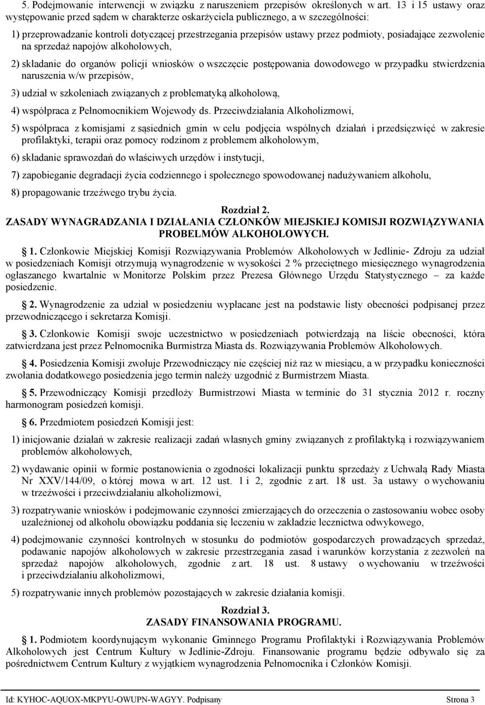 posiadające zezwolenie na sprzedaż napojów alkoholowych, 2) składanie do organów policji wniosków o wszczęcie postępowania dowodowego w przypadku stwierdzenia naruszenia w/w przepisów, 3) udział w