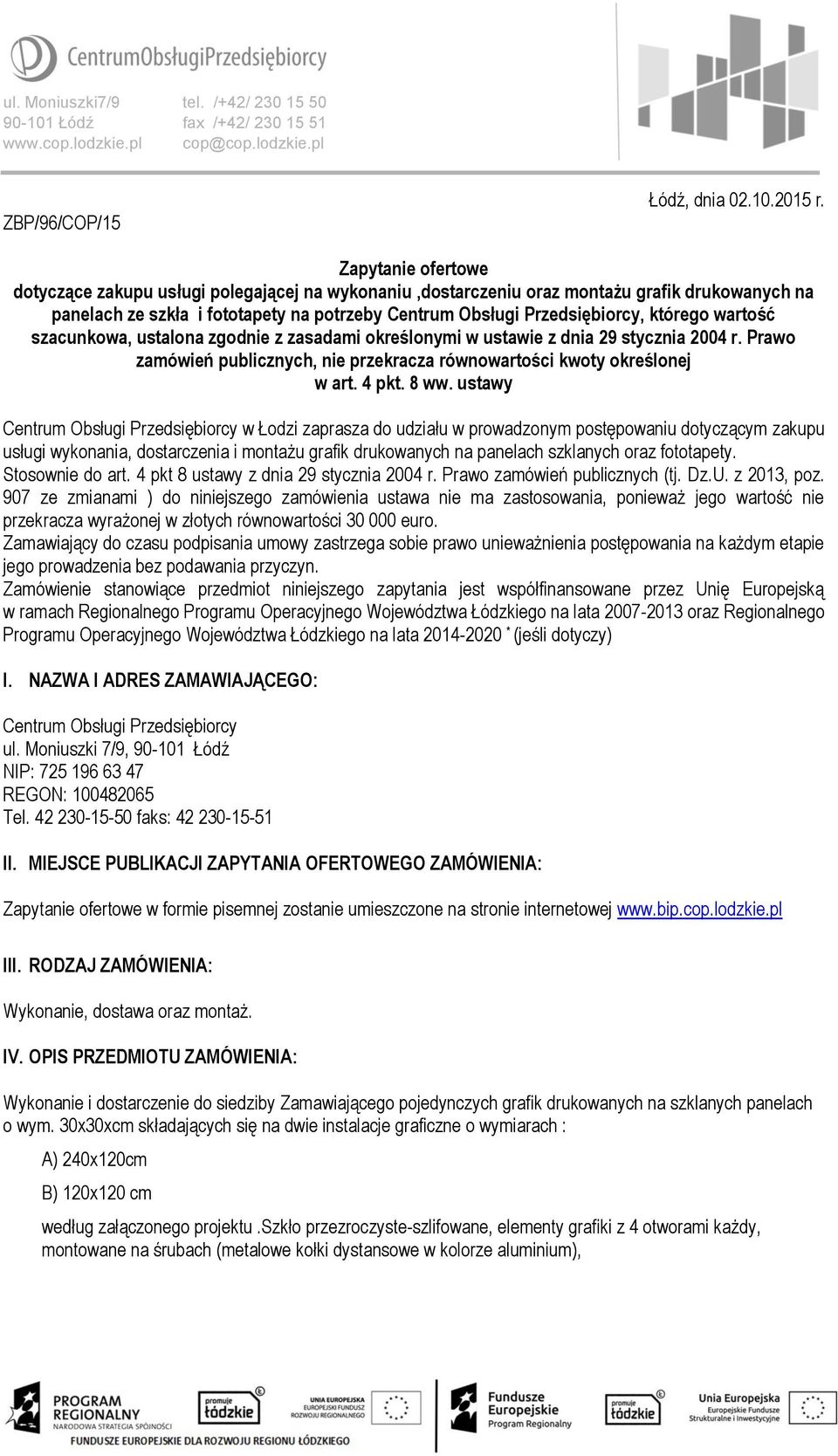 wartość szacunkowa, ustalona zgodnie z zasadami określonymi w ustawie z dnia 29 stycznia 2004 r. Prawo zamówień publicznych, nie przekracza równowartości kwoty określonej w art. 4 pkt. 8 ww.