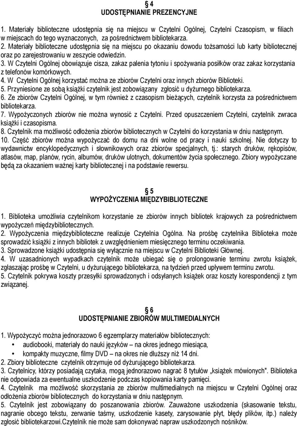 W Czytelni Ogólnej obowiązuje cisza, zakaz palenia tytoniu i spożywania posiłków oraz zakaz korzystania z telefonów komórkowych. 4.