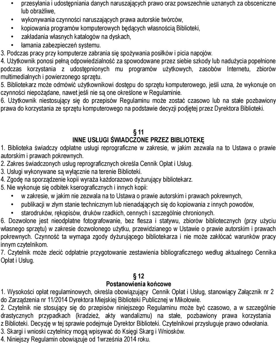 4. Użytkownik ponosi pełną odpowiedzialność za spowodowane przez siebie szkody lub nadużycia popełnione podczas korzystania z udostępnionych mu programów użytkowych, zasobów Internetu, zbiorów