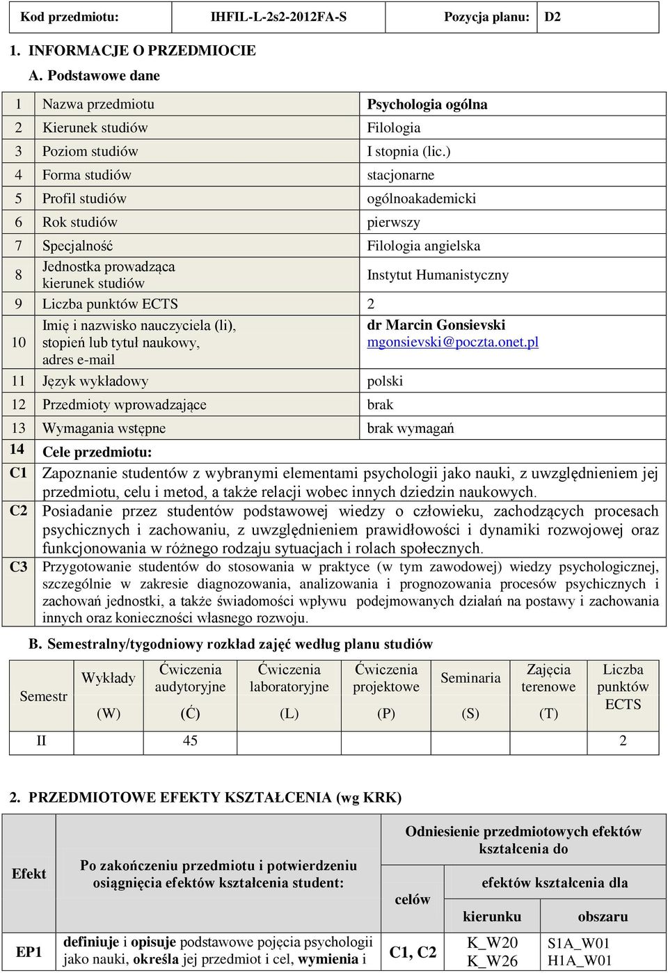 ) 4 Forma studiów stacjonarne 5 Profil studiów ogólnoakademicki 6 Rok studiów pierwszy 7 Specjalność Filologia angielska Jednostka prowadząca 8 Instytut Humanistyczny kierunek studiów 9 Liczba