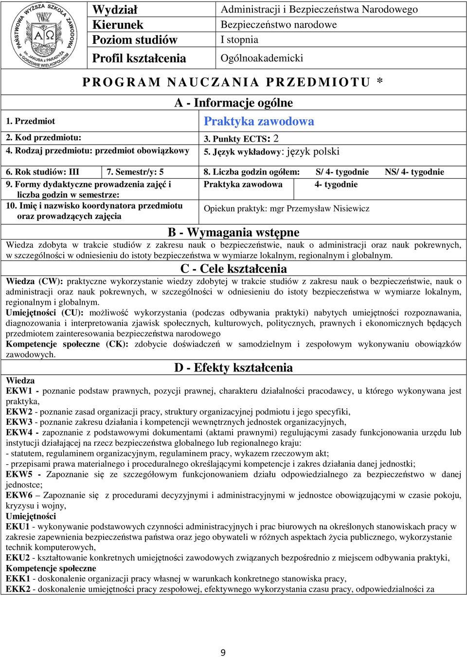 Semestr/y: 5 8. Liczba godzin ogółem: S/ - tygodnie NS/ - tygodnie 9. Formy dydaktyczne prowadzenia zajęć i Praktyka zawodowa - tygodnie liczba godzin w semestrze: 10.