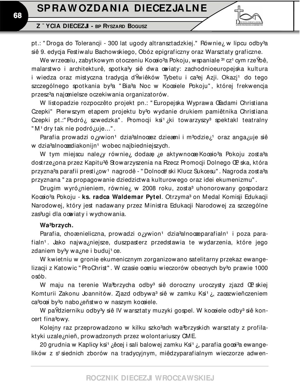 Tybetu i ca³ej Azji. Okazj¹ do tego szczególnego spotkania by³a "Bia³a Noc w Koœciele Pokoju", której frekwencja przesz³a najœmielsze oczekiwania organizatorów. W listopadzie rozpoczêto projekt pn.