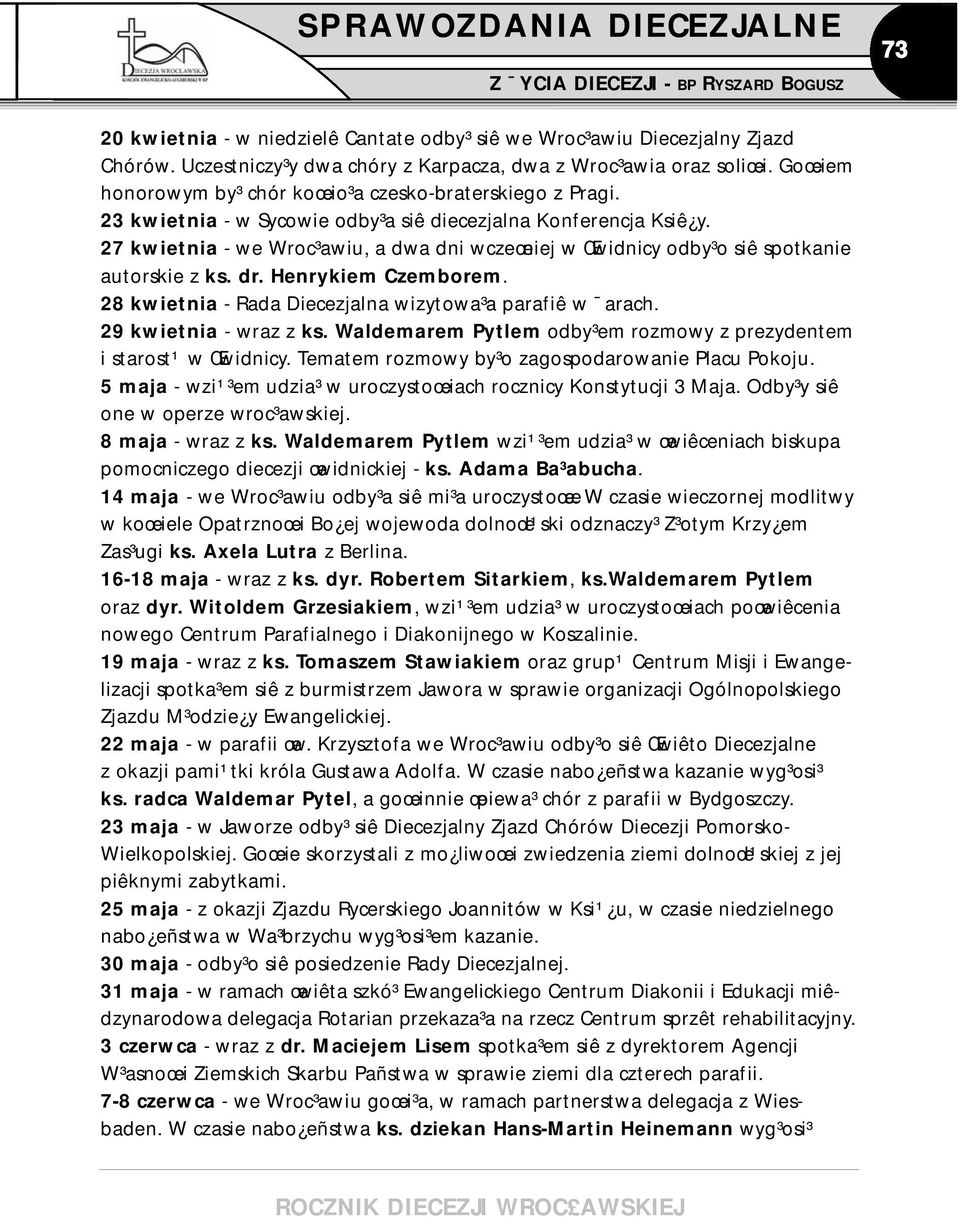 27 kwietnia - we Wroc³awiu, a dwa dni wczeœniej w Œwidnicy odby³o siê spotkanie autorskie z ks. dr. Henrykiem Czemborem. 28 kwietnia - Rada Diecezjalna wizytowa³a parafiê w arach.