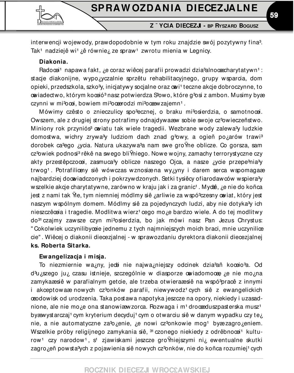 socjalne oraz œwi¹teczne akcje dobroczynne, to œwiadectwo, którym koœció³ nasz potwierdza S³owo, które g³osi z ambon. Musimy byæ czynni w mi³oœci, bowiem mi³oœæ rodzi mi³oœæ wzajemn¹.