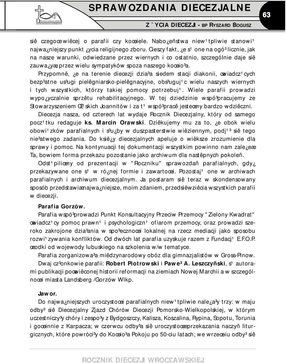 Przypomnê, e na terenie diecezji dzia³a siedem stacji diakonii, œwiadcz¹cych bezp³atne us³ugi pielêgniarsko-pielêgnacyjne, obs³uguj¹c wielu naszych wiernych i tych wszystkich, którzy takiej pomocy