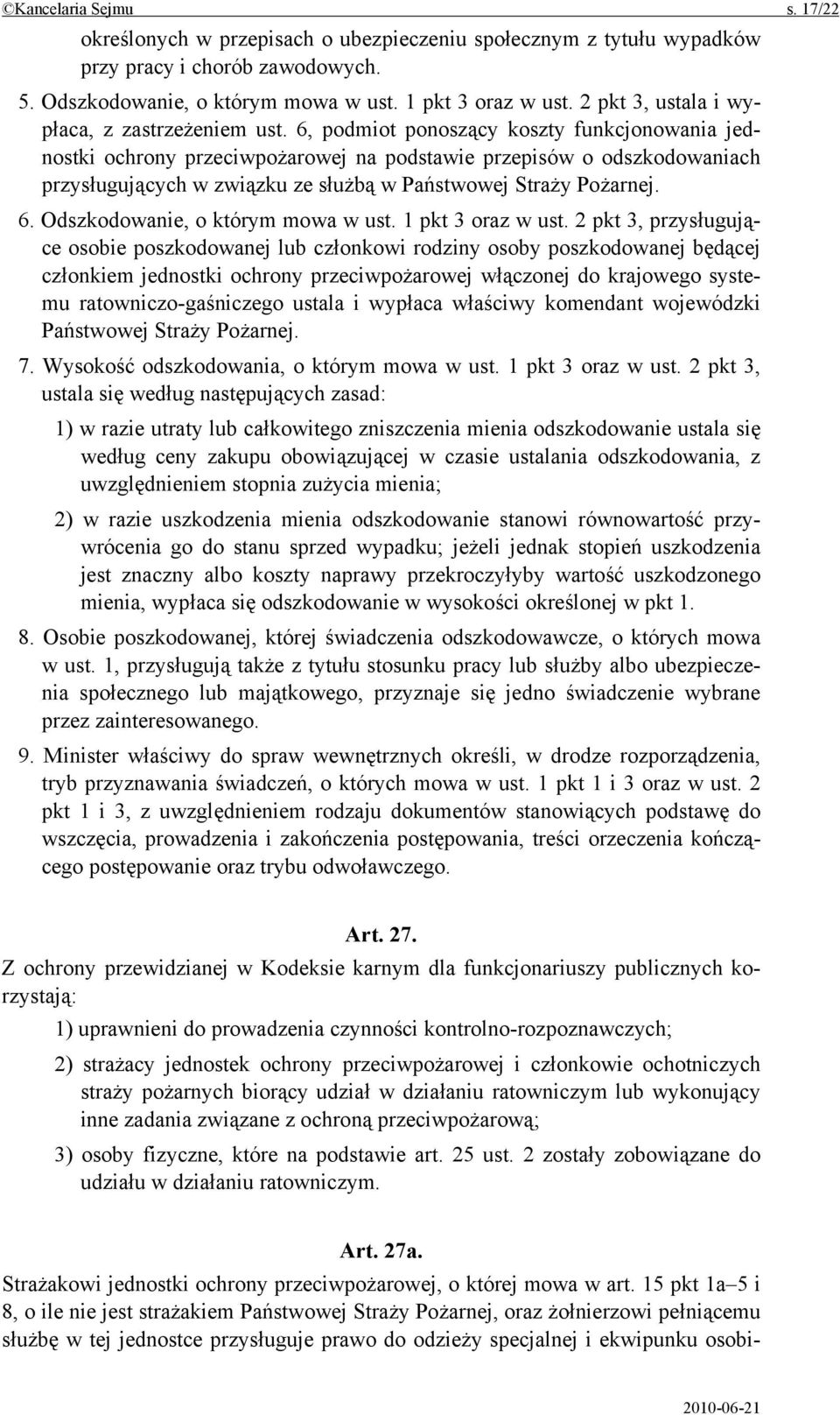 6, podmiot ponoszący koszty funkcjonowania jednostki ochrony przeciwpożarowej na podstawie przepisów o odszkodowaniach przysługujących w związku ze służbą w Państwowej Straży Pożarnej. 6.