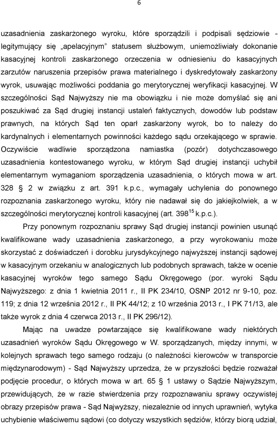 W szczególności Sąd Najwyższy nie ma obowiązku i nie może domyślać się ani poszukiwać za Sąd drugiej instancji ustaleń faktycznych, dowodów lub podstaw prawnych, na których Sąd ten oparł zaskarżony