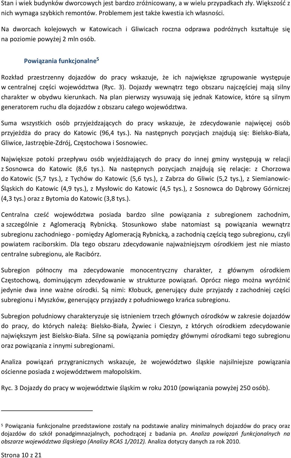 Powiązania funkcjonalne 5 Rozkład przestrzenny dojazdów do pracy wskazuje, że ich największe zgrupowanie występuje w centralnej części województwa (Ryc. 3).