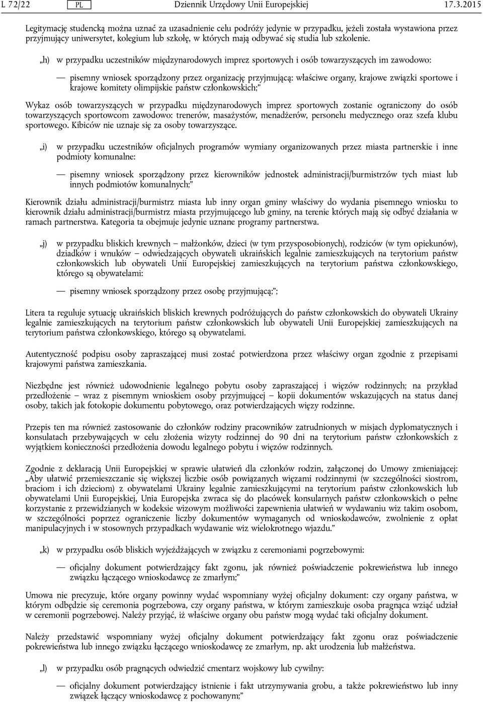 h) w przypadku uczestników międzynarodowych imprez sportowych i osób towarzyszących im zawodowo: pisemny wniosek sporządzony przez organizację przyjmującą: właściwe organy, krajowe związki sportowe i