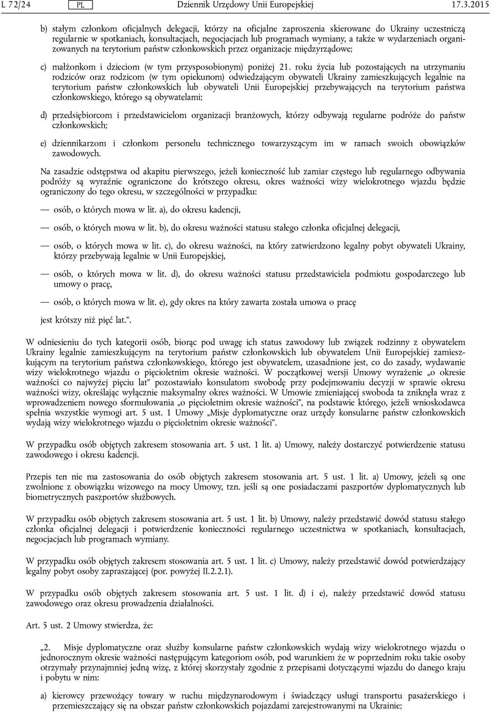 roku życia lub pozostających na utrzymaniu rodziców oraz rodzicom (w tym opiekunom) odwiedzającym obywateli Ukrainy zamieszkujących legalnie na terytorium państw członkowskich lub obywateli Unii