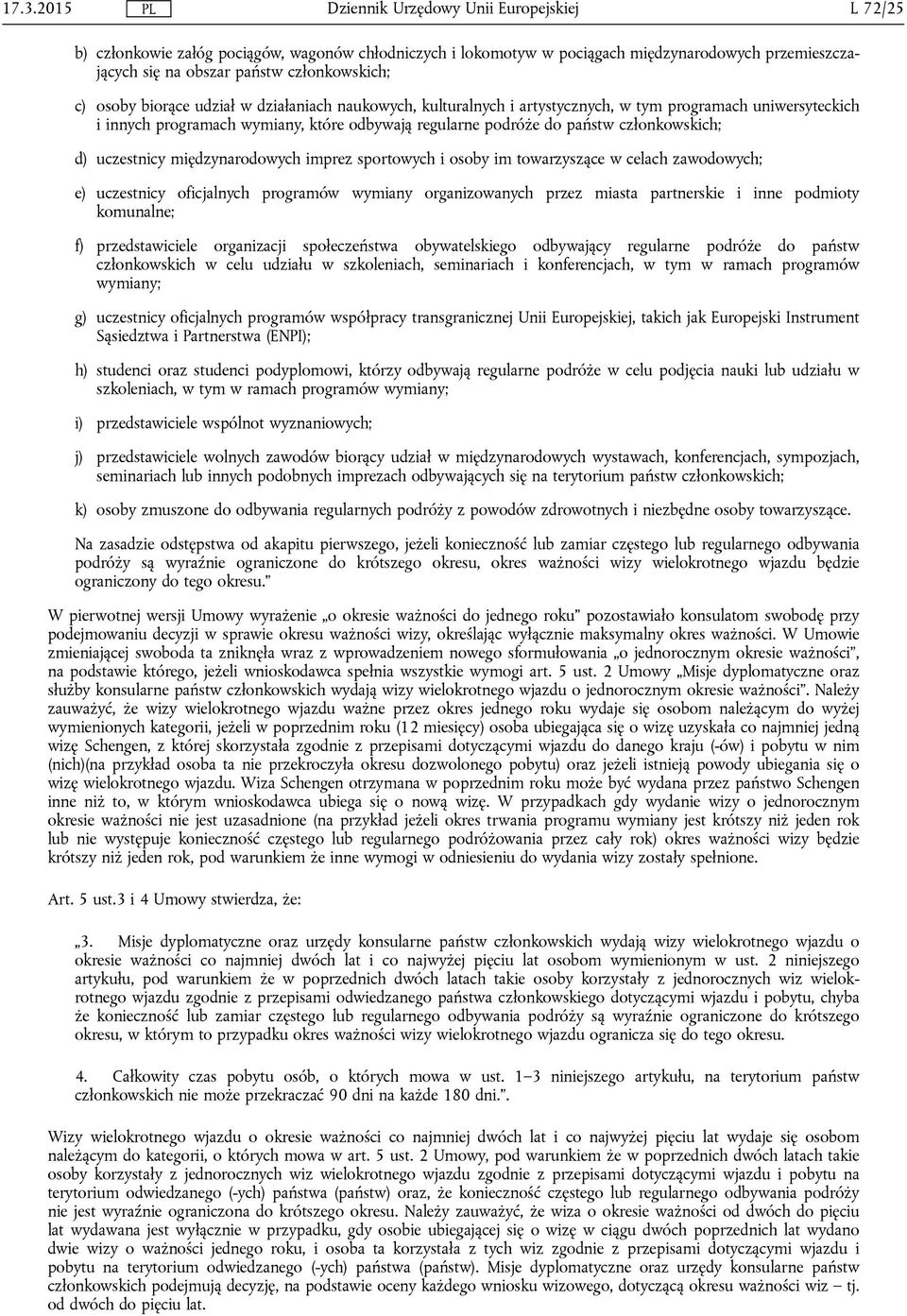 sportowych i osoby im towarzyszące w celach zawodowych; e) uczestnicy oficjalnych programów wymiany organizowanych przez miasta partnerskie i inne podmioty komunalne; f) przedstawiciele organizacji